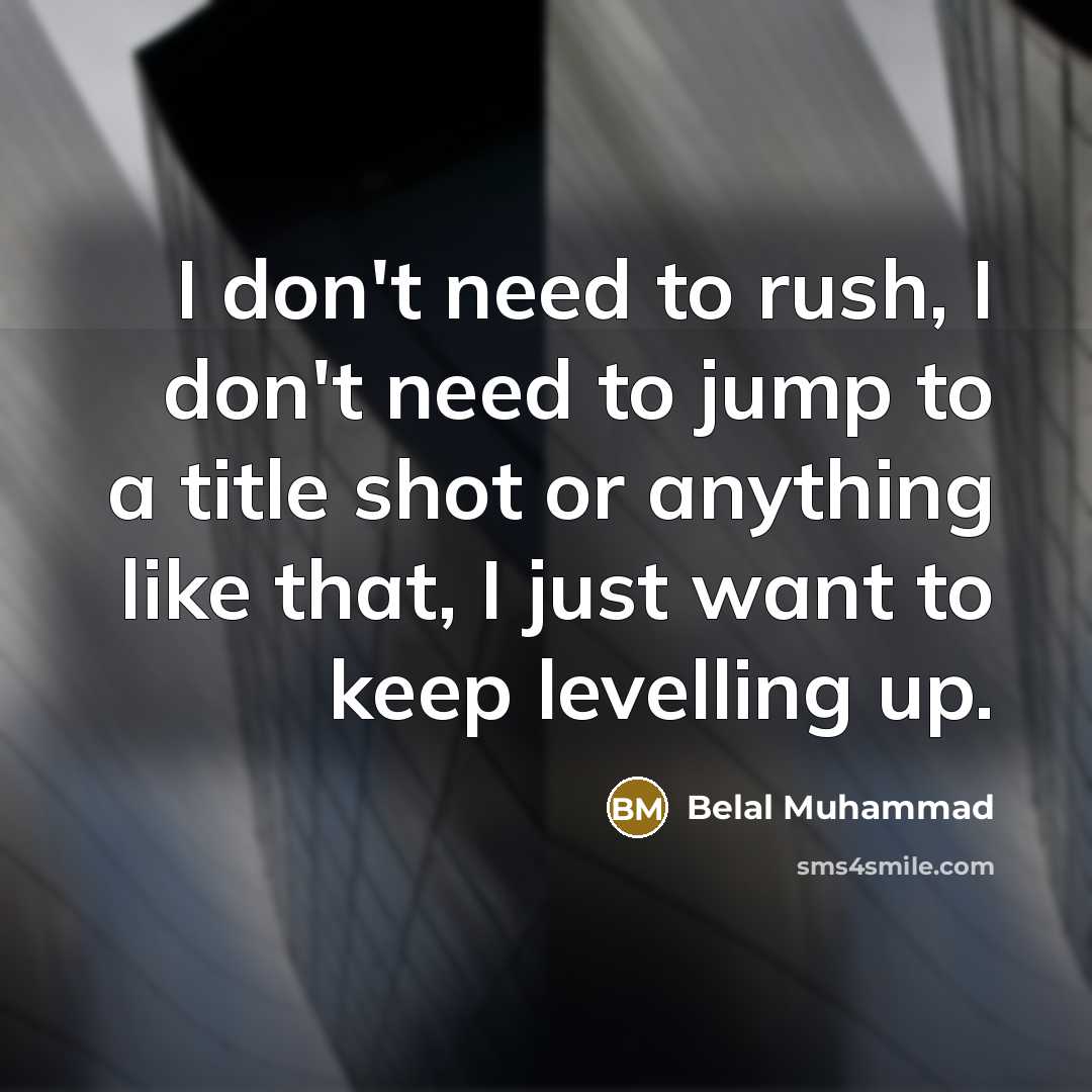 “I don't need to rush, I don't need to jump…” quote by Belal Muhammad