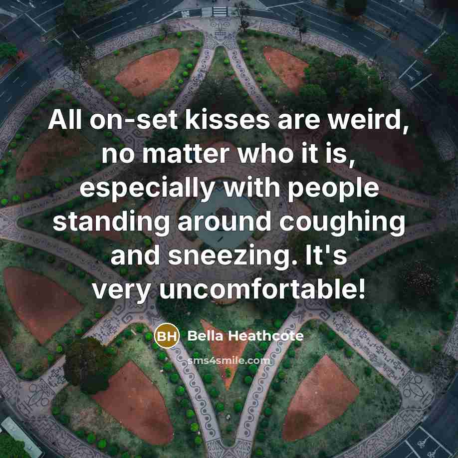 “All on-set kisses are weird, no matter who it is,…” quote by Bella Heathcote