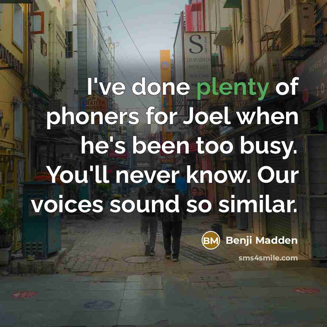 “I've done plenty of phoners for Joel when he's been…” quote by Benji Madden