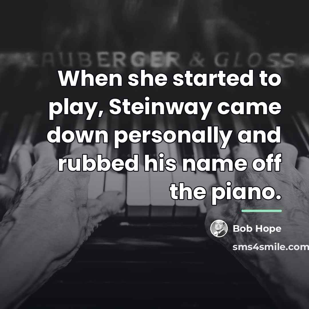“When she started to play, Steinway came down personally and…” quote by Bob Hope