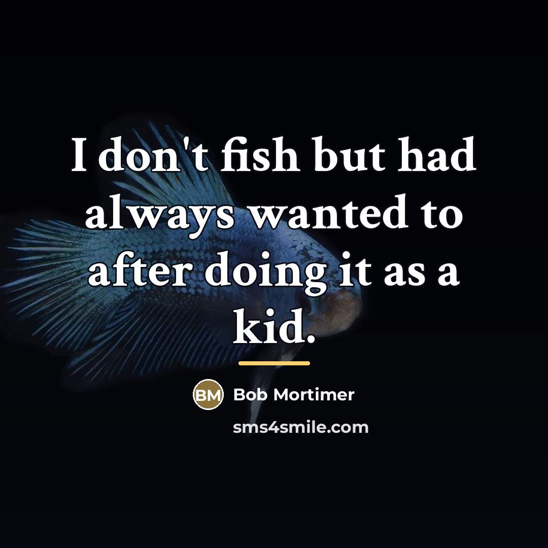 “I don't fish but had always wanted to after doing…” quote by Bob Mortimer