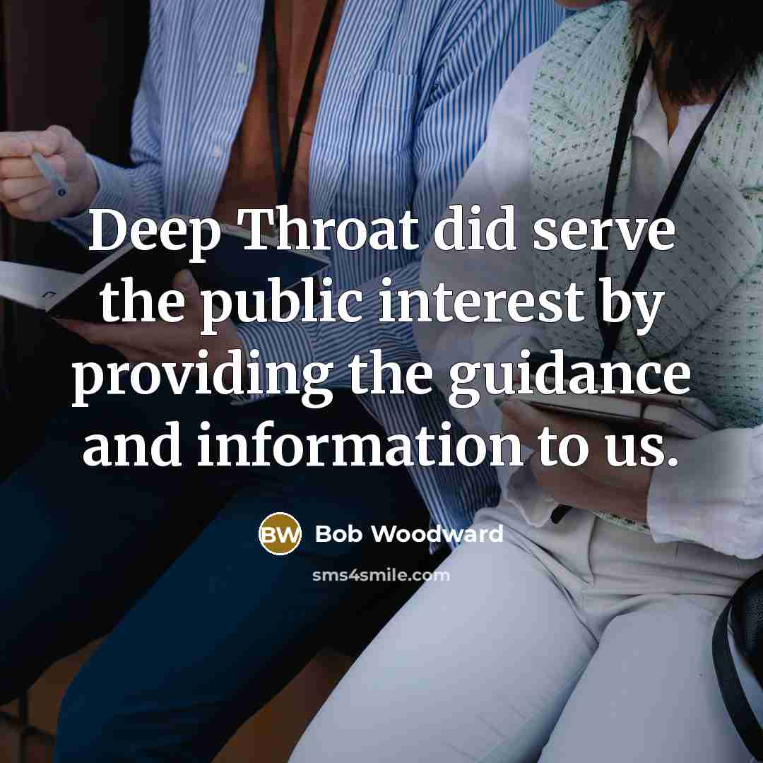 “Deep Throat did serve the public interest by providing the…” quote by Bob Woodward