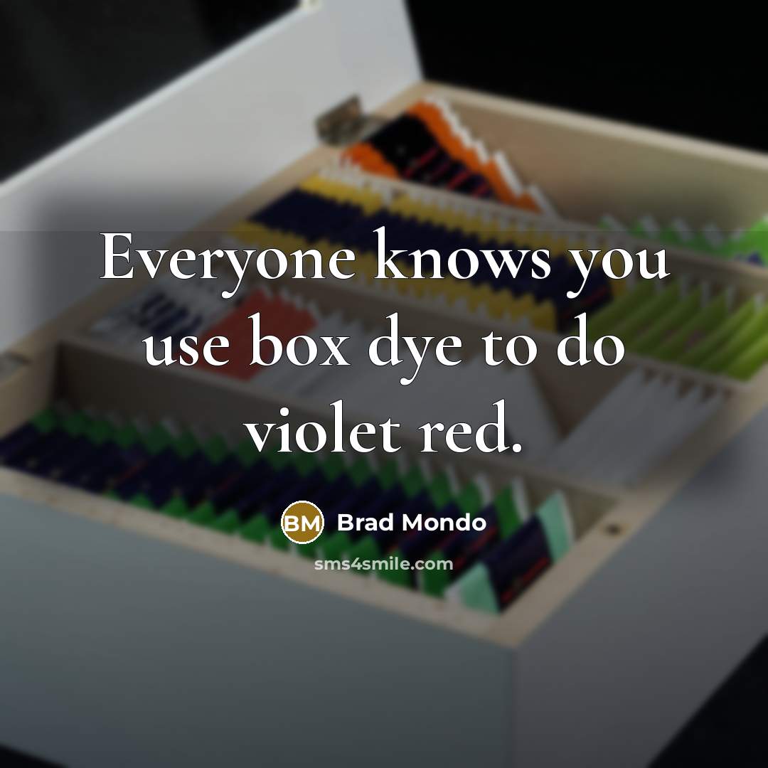 “Everyone knows you use box dye to do violet red.…” quote by Brad Mondo