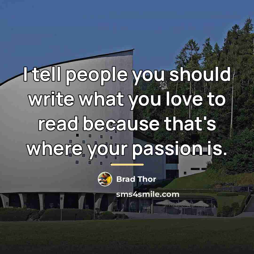 “I tell people you should write what you love to…” quote by Brad Thor