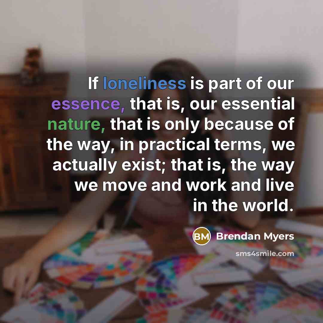 “If loneliness is part of our essence, that is, our…” quote by Brendan Myers