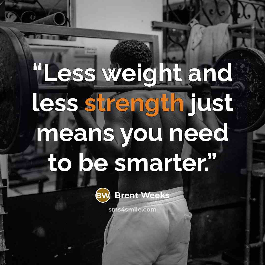 “Less weight and less strength just means you need to be smarter.” quote by Brent Weeks