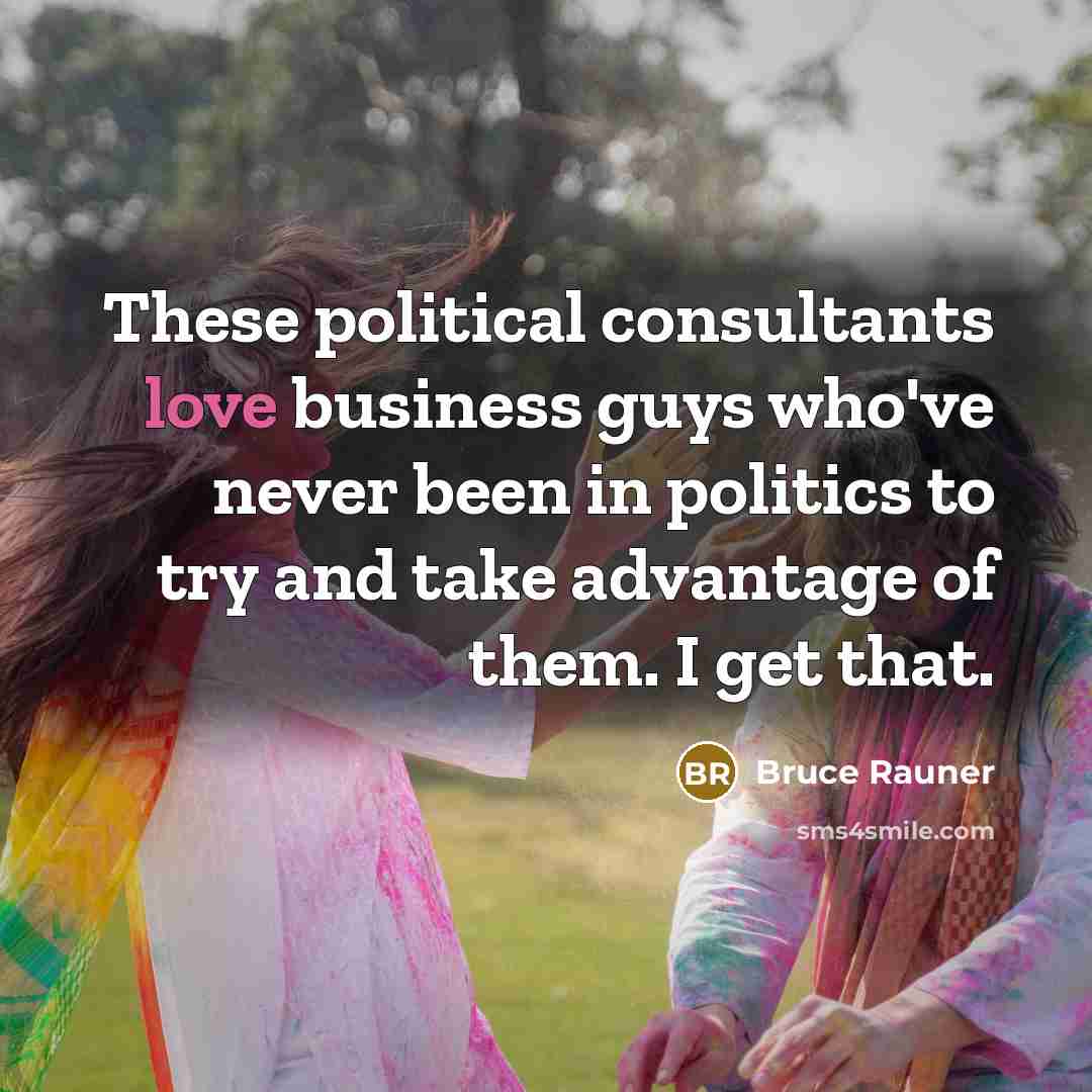 “These political consultants love business guys who've never been in…” quote by Bruce Rauner