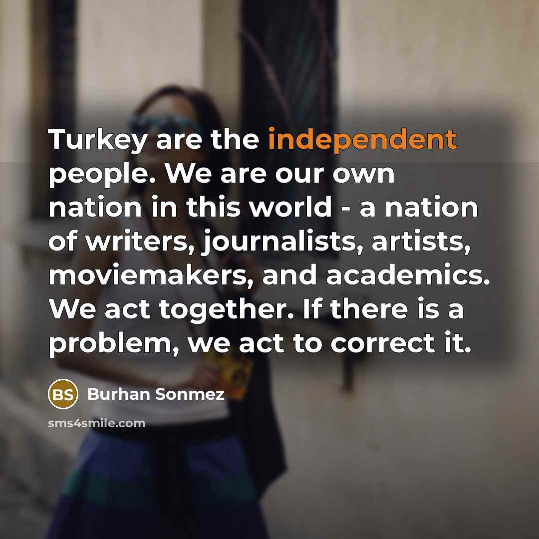 “Turkey are the independent people. We are our own nation…” quote by Burhan Sonmez