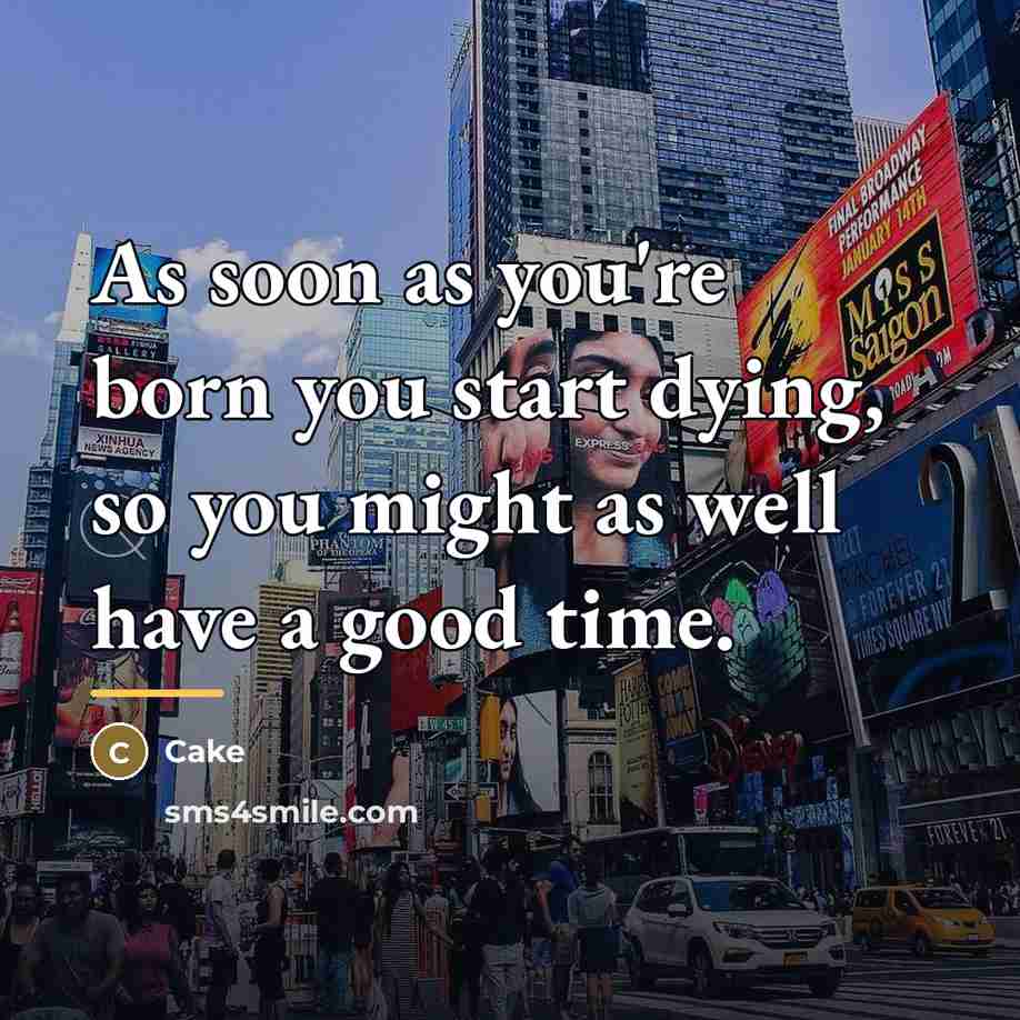“As soon as you're born you start dying, so you…” quote by Cake