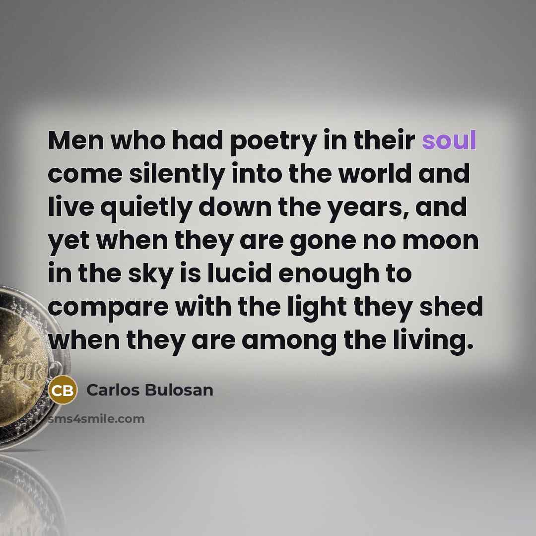 “Men who had poetry in their soul come silently into…” quote by Carlos Bulosan