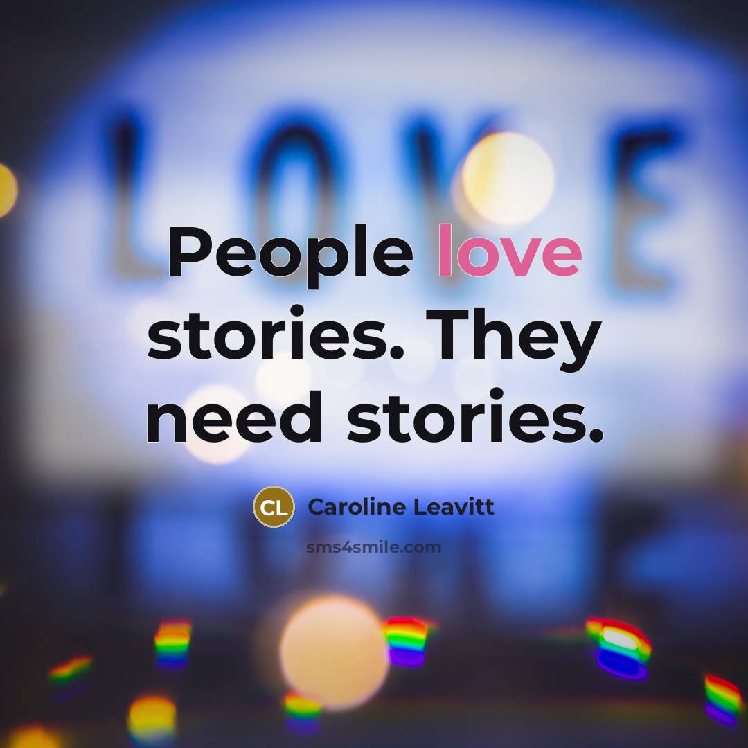 “People love stories. They need stories.…” quote by Caroline Leavitt