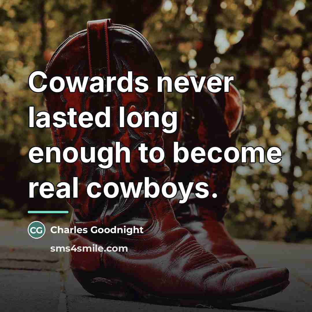 “Cowards never lasted long enough to become real cowboys.…” quote by Charles Goodnight