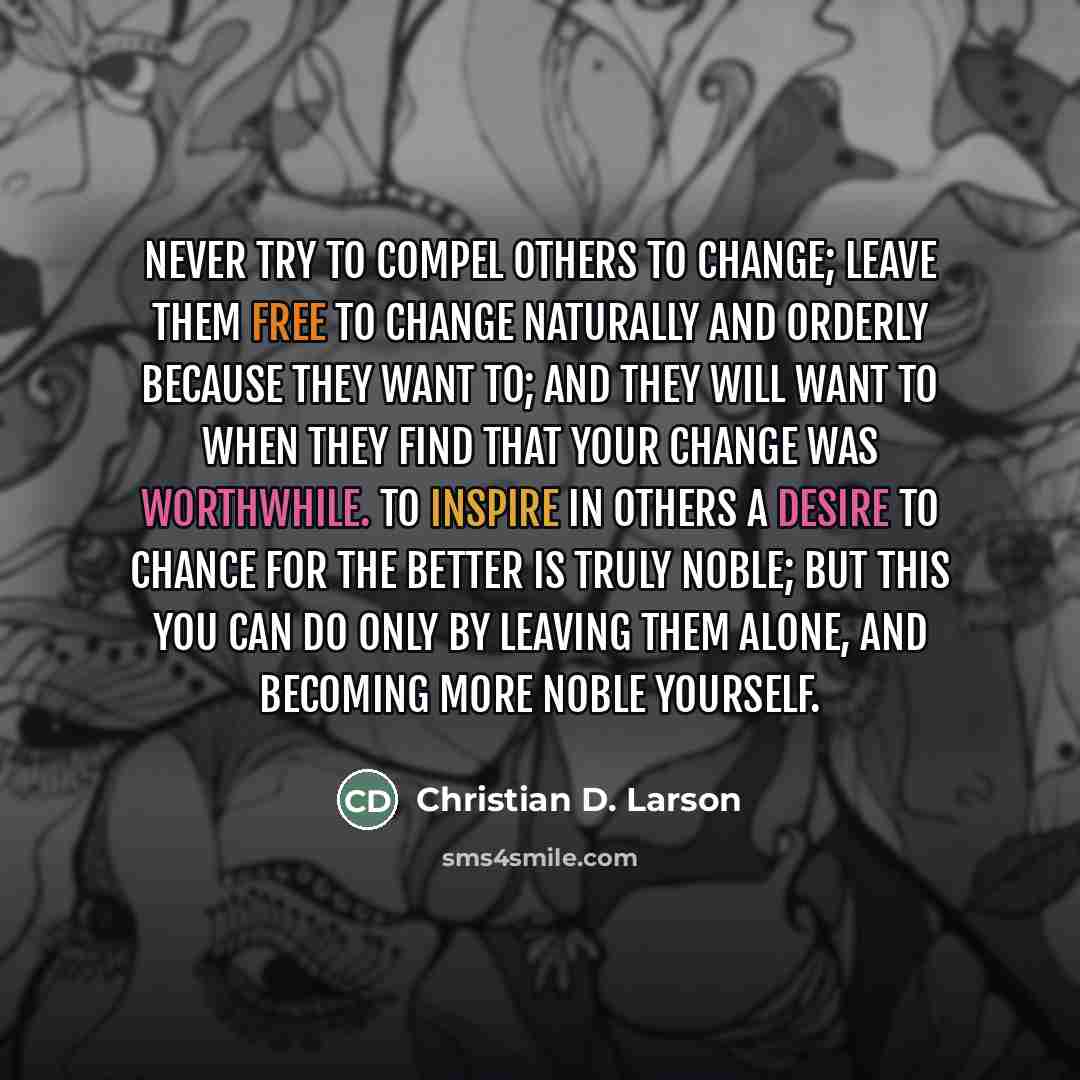 “Never try to compel others to change; leave them free…” quote by Christian D. Larson