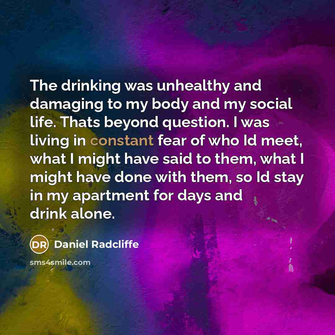 “The drinking was unhealthy and damaging to my body and…” quote by Daniel Radcliffe