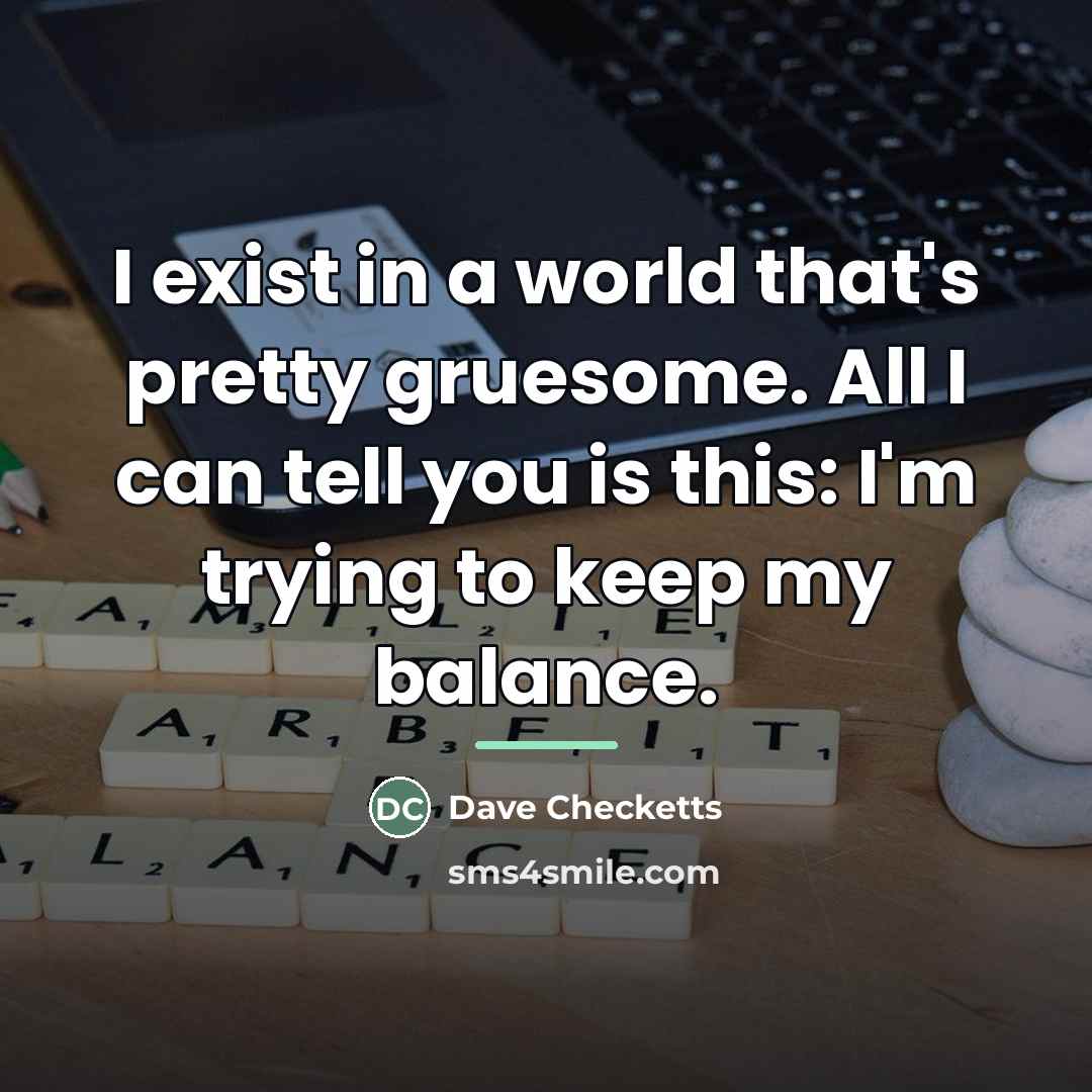 “I exist in a world that's pretty gruesome. All I…” quote by Dave Checketts