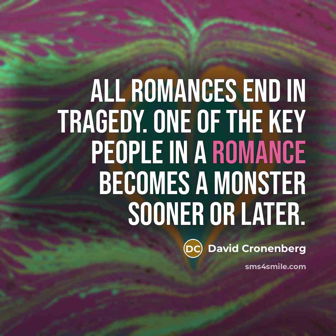 “All romances end in tragedy. One of the key people…” quote by David Cronenberg