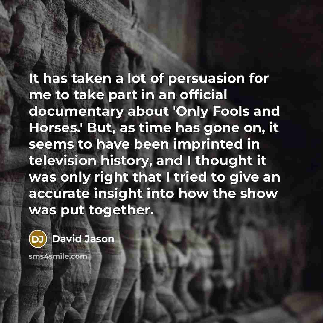 “It has taken a lot of persuasion for me to…” quote by David Jason