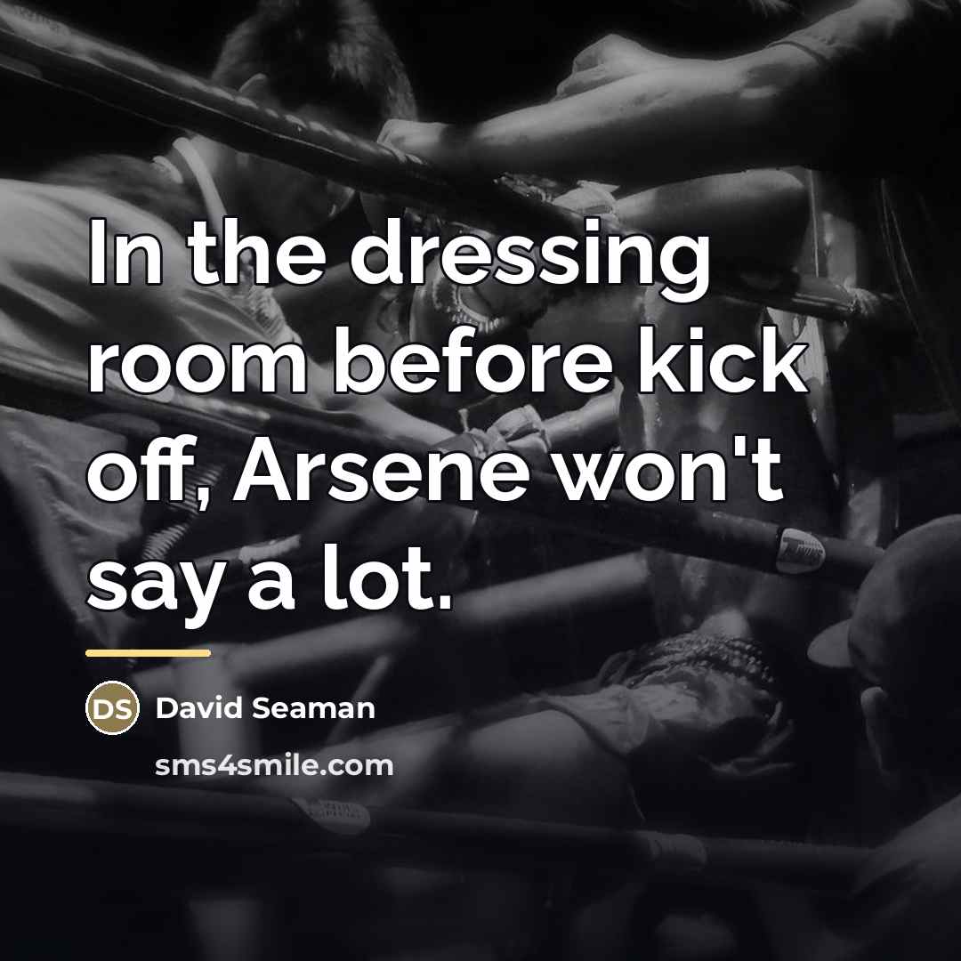 “In the dressing room before kick off, Arsene won't say…” quote by David Seaman