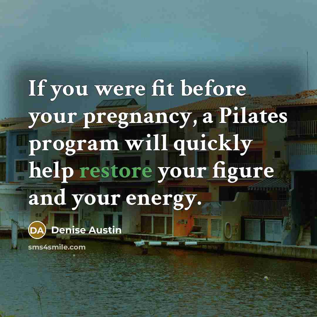 “If you were fit before your pregnancy, a Pilates program…” quote by Denise Austin