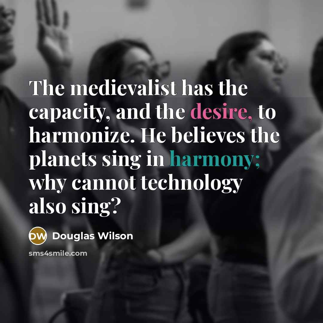 “The medievalist has the capacity, and the desire, to harmonize.…” quote by Douglas Wilson