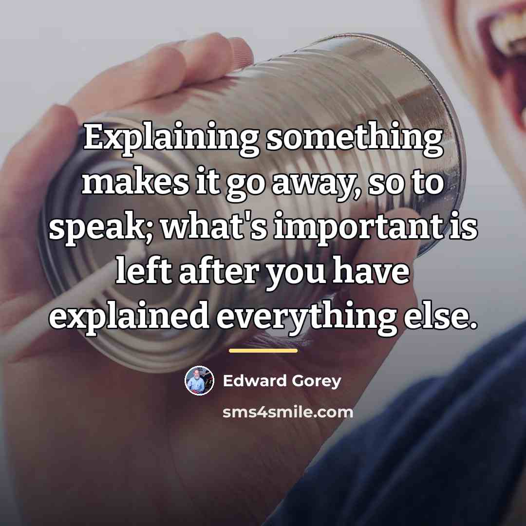 “Explaining something makes it go away, so to speak; what's…” quote by Edward Gorey