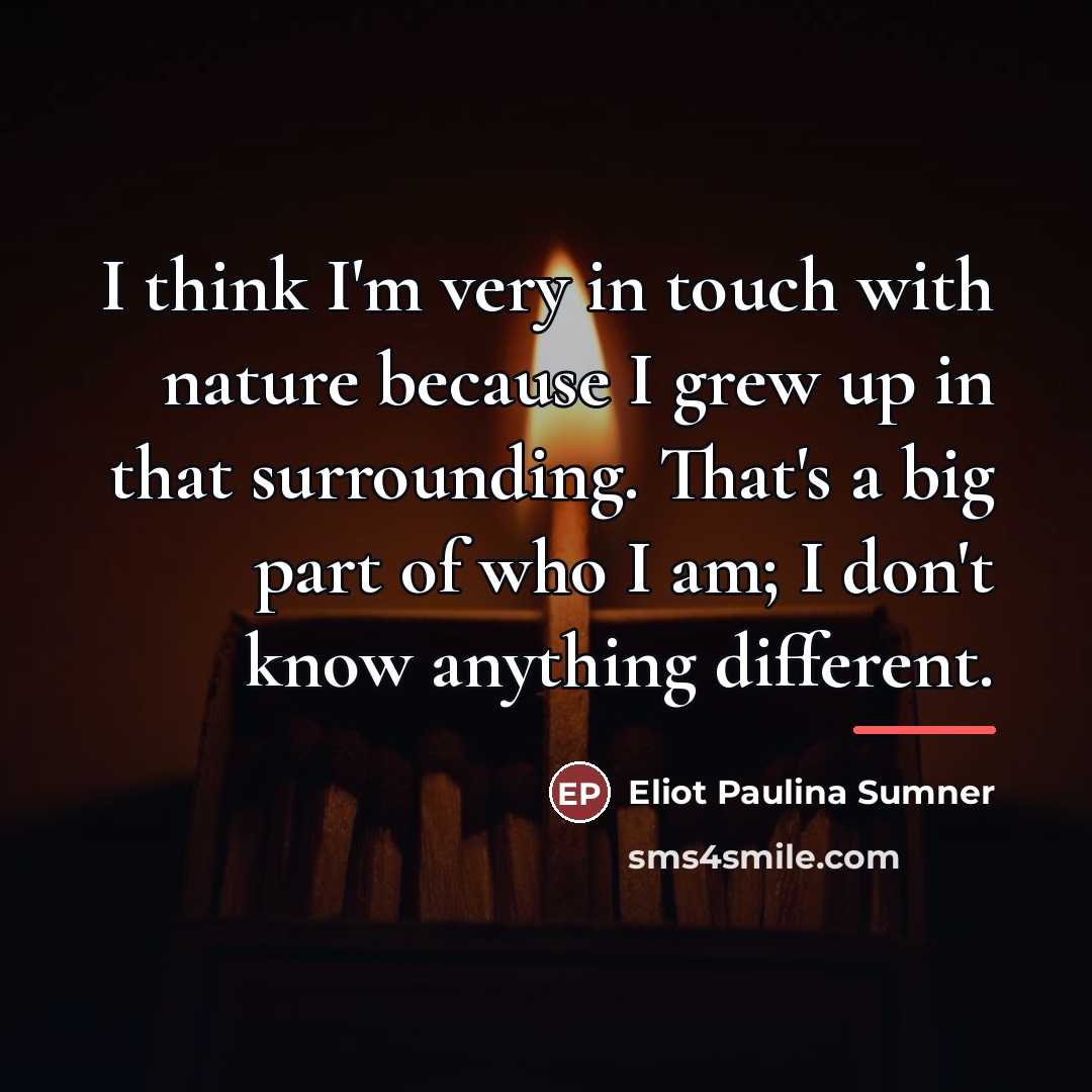 “I think I'm very in touch with nature because I…” quote by Eliot Paulina Sumner