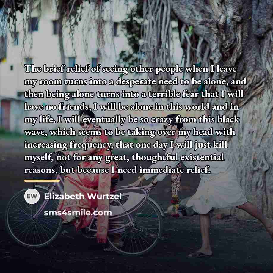 “The brief relief of seeing other people when I leave…” quote by Elizabeth Wurtzel