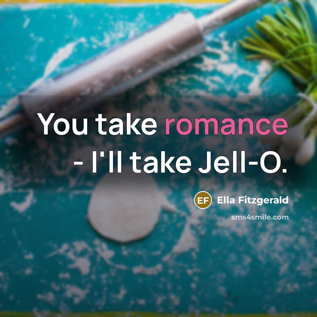 “You take romance - I'll take Jell-O.…” quote by Ella Fitzgerald