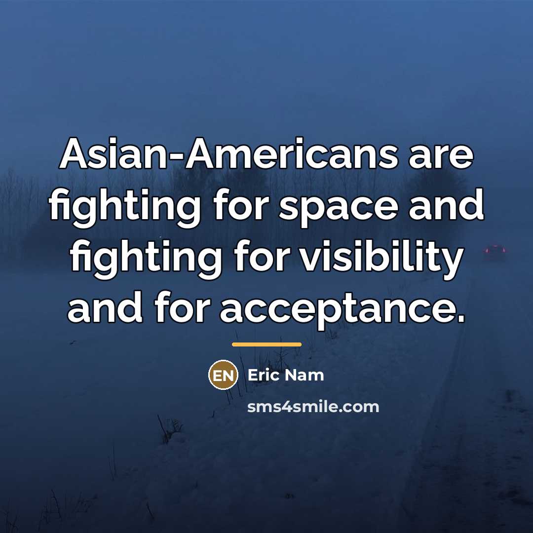 “Asian-Americans are fighting for space and fighting for visibility and…” quote by Eric Nam