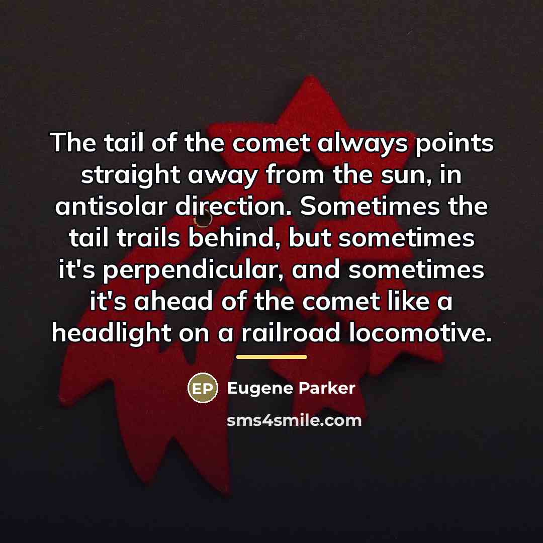 “The tail of the comet always points straight away from…” quote by Eugene Parker