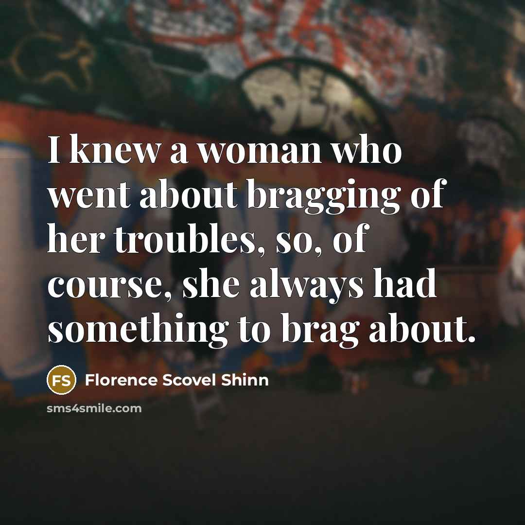 “I knew a woman who went about bragging of her…” quote by Florence Scovel Shinn