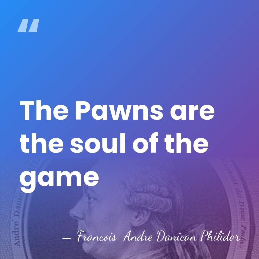 The Pawns are the soul of the game - Francois-Andre Danican Philidor