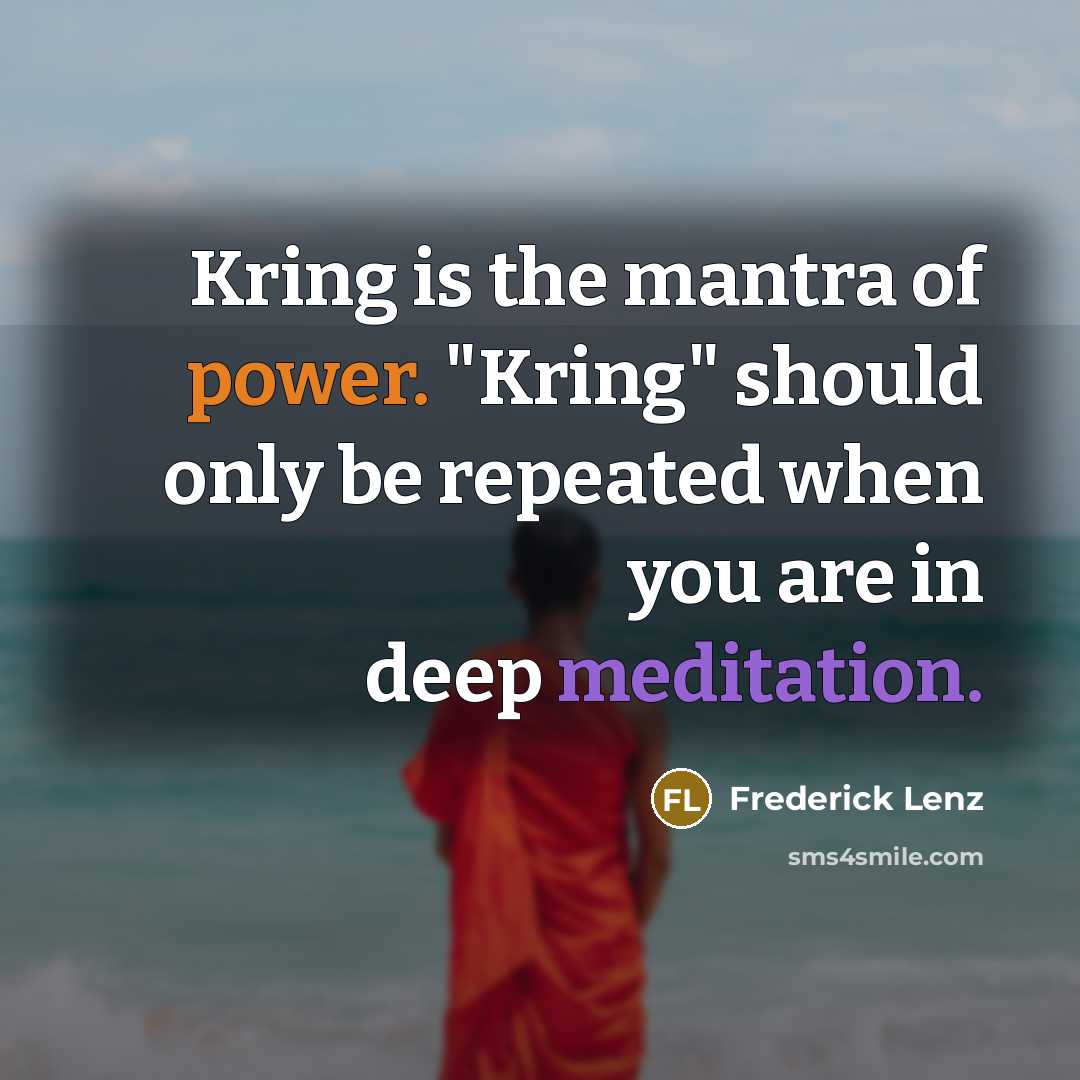 “Kring is the mantra of power. "Kring" should only be…” quote by Frederick Lenz