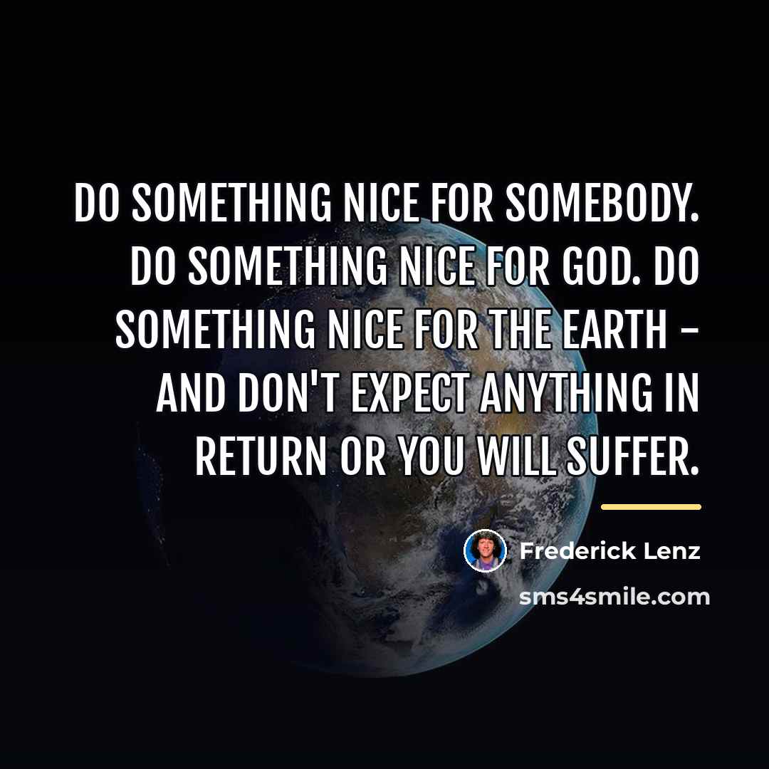 “Do something nice for somebody. Do something nice for God.…” quote by Frederick Lenz