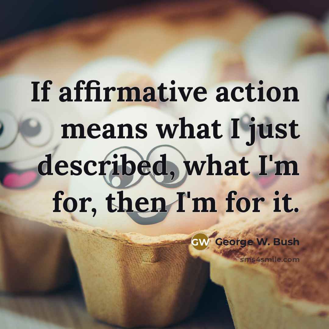 “If affirmative action means what I just described, what I'm…” quote by George W. Bush