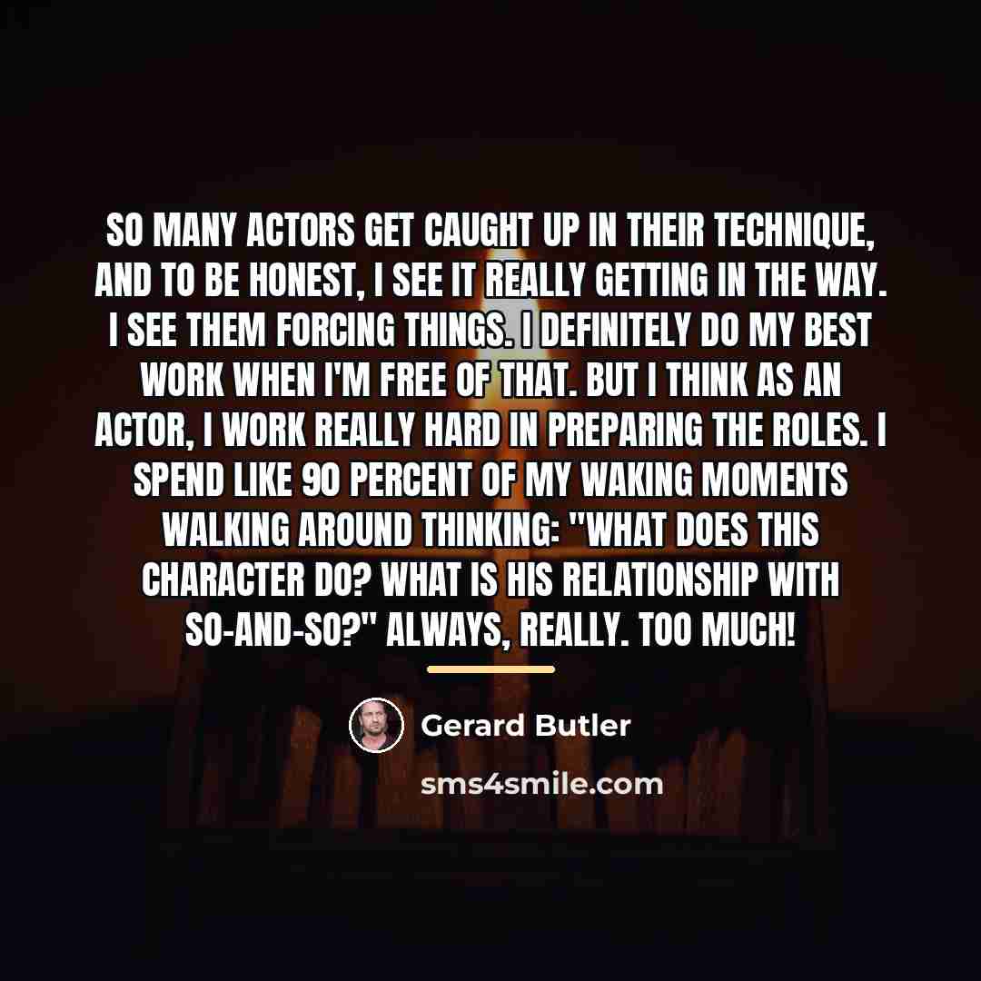 “So many actors get caught up in their technique, and…” quote by Gerard Butler