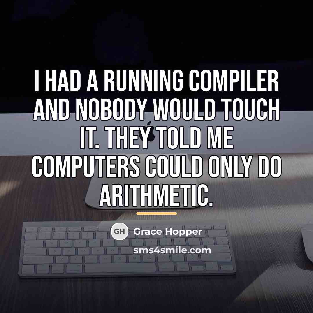 “I had a running compiler and nobody would touch it.…” quote by Grace Hopper