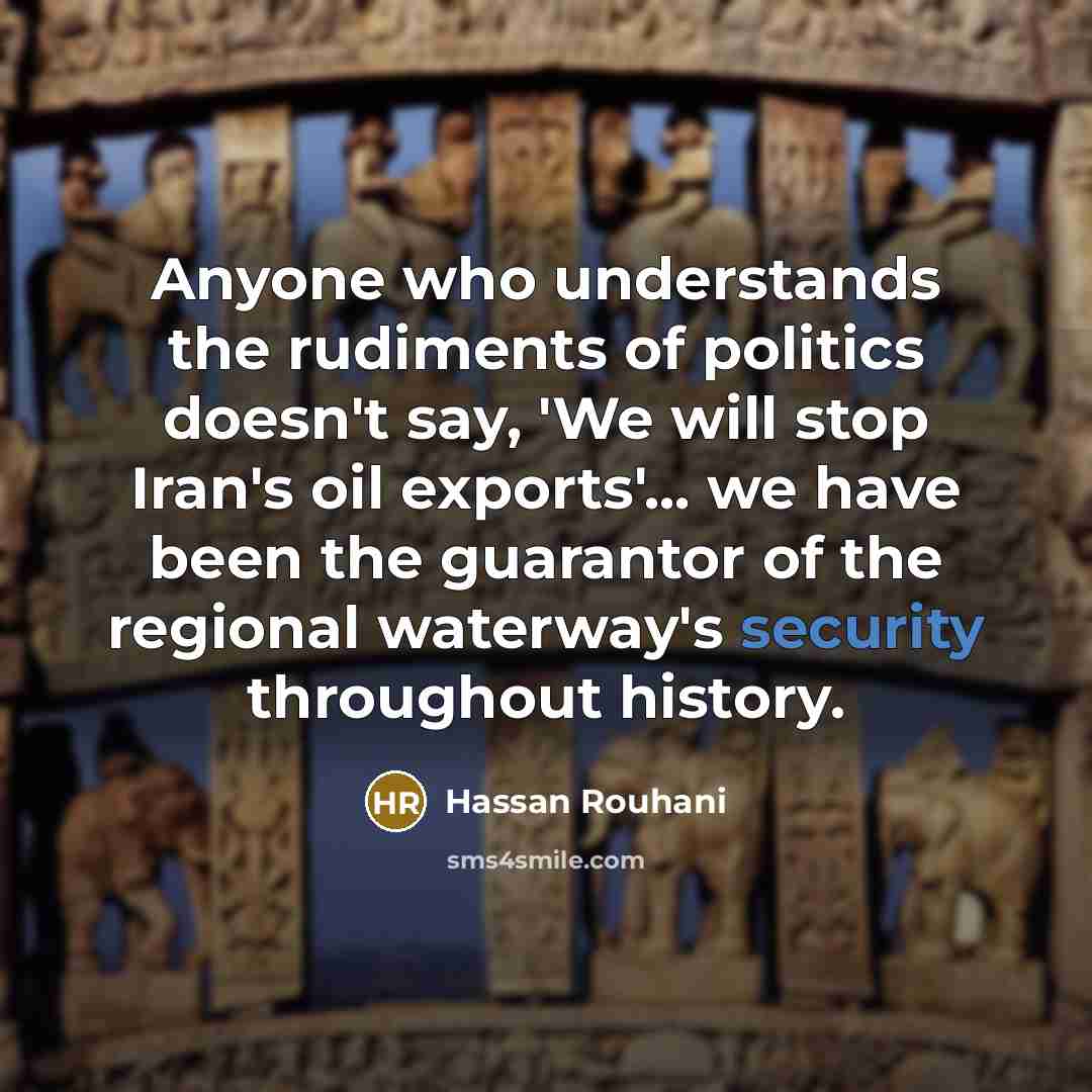 “Anyone who understands the rudiments of politics doesn't say, 'We…” quote by Hassan Rouhani