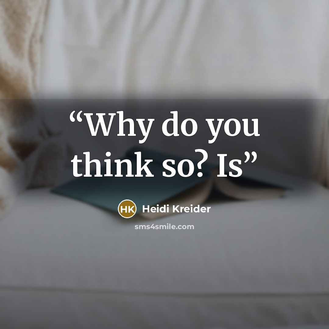 “Why do you think so? Is” quote by Heidi Kreider