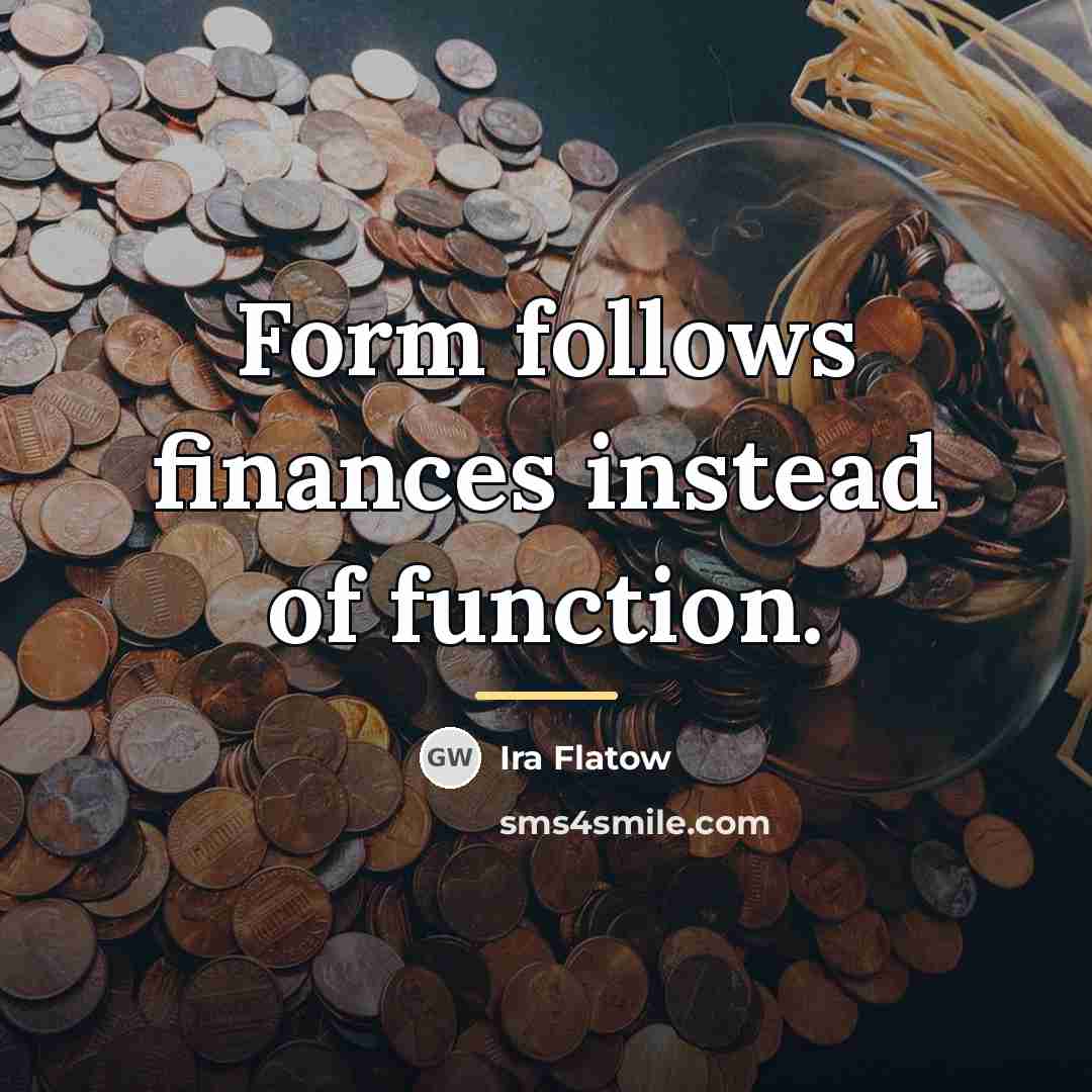 “Form follows finances instead of function.…” quote by Ira Flatow