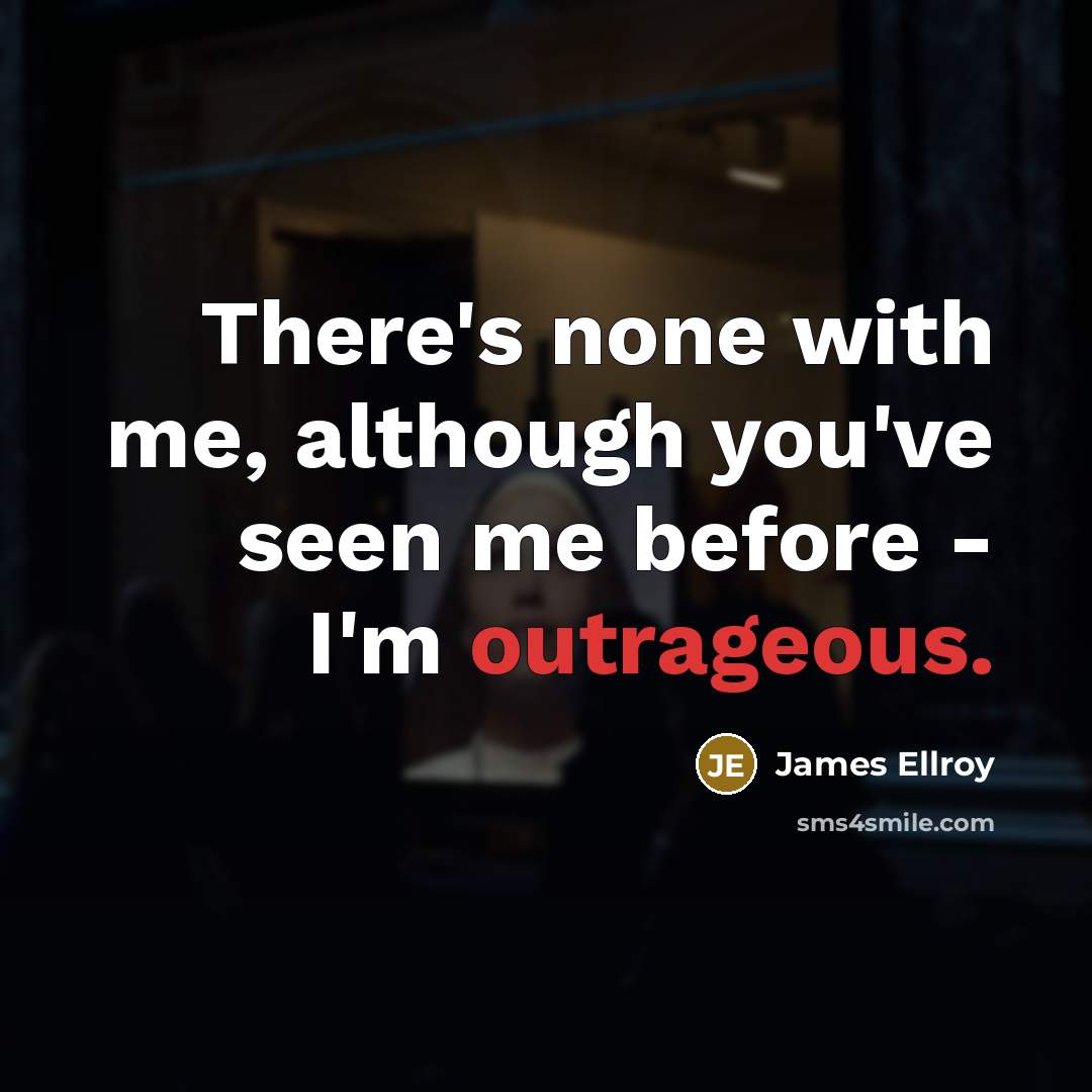 “There's none with me, although you've seen me before -…” quote by James Ellroy