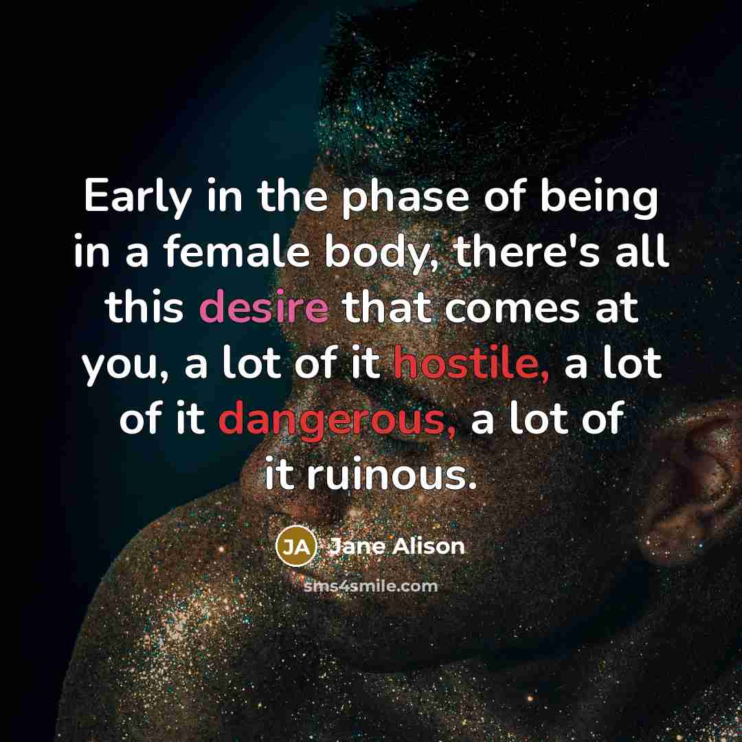 “Early in the phase of being in a female body,…” quote by Jane Alison