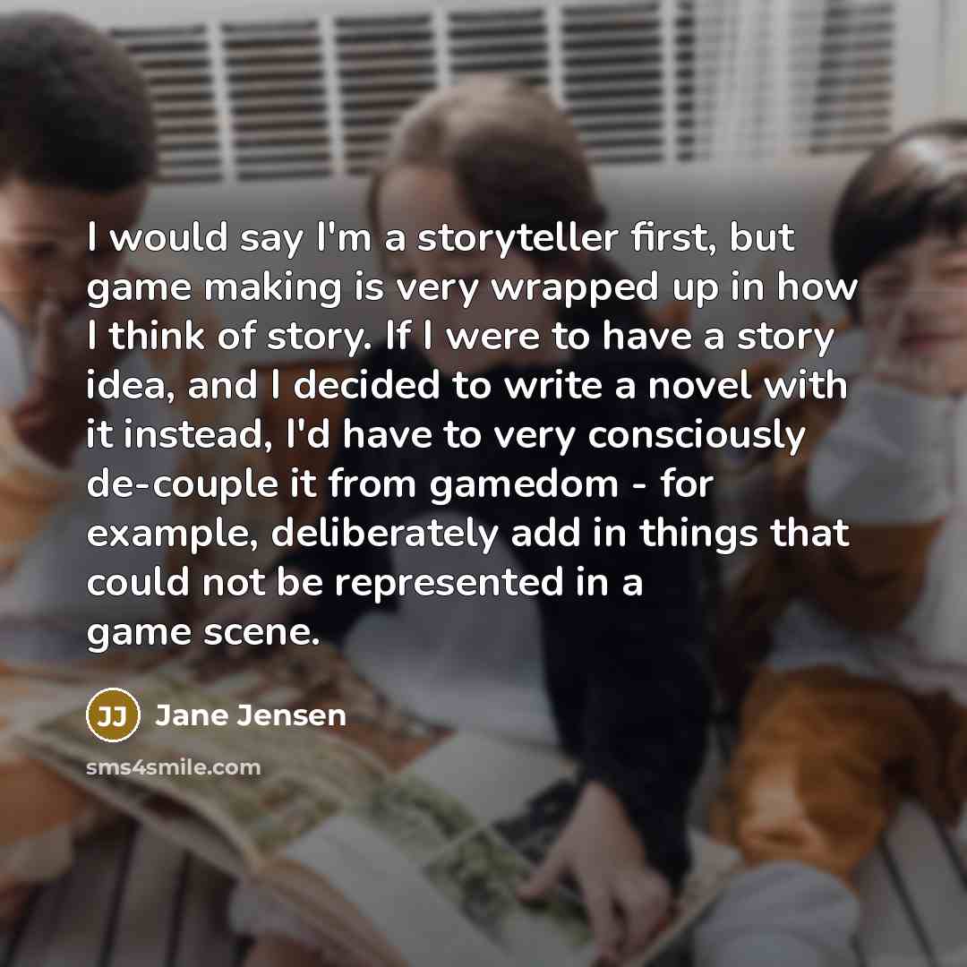“I would say I'm a storyteller first, but game making…” quote by Jane Jensen