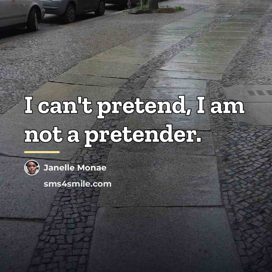 “I can't pretend, I am not a pretender.…” quote by Janelle Monae