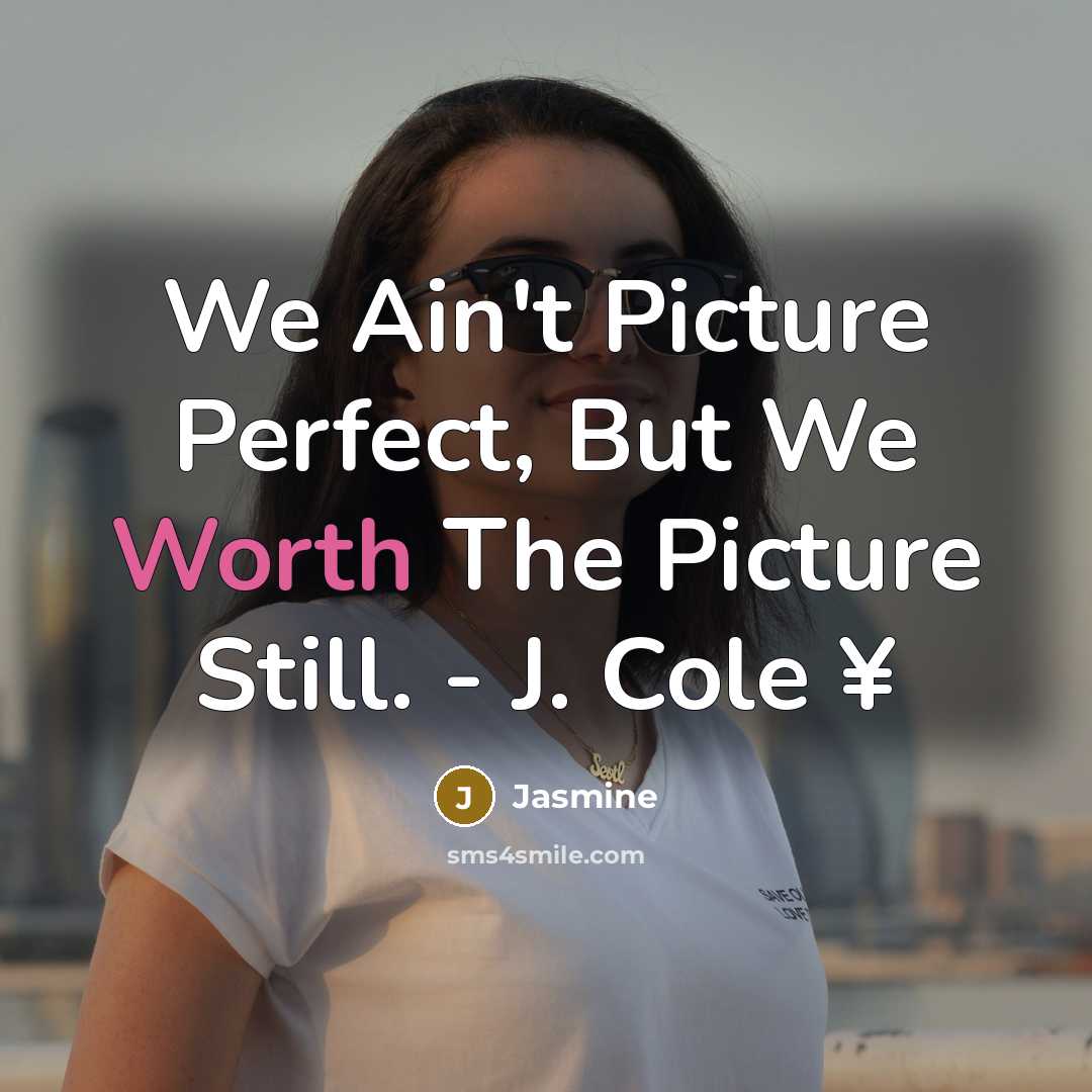 “We Ain't Picture Perfect, But We Worth The Picture Still.…” quote by Jasmine