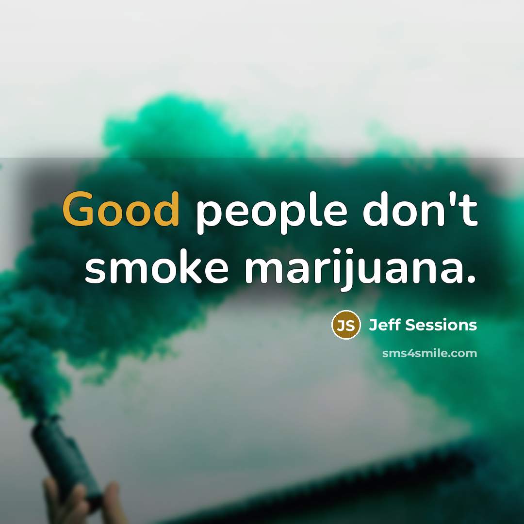 “Good people don't smoke marijuana.…” quote by Jeff Sessions