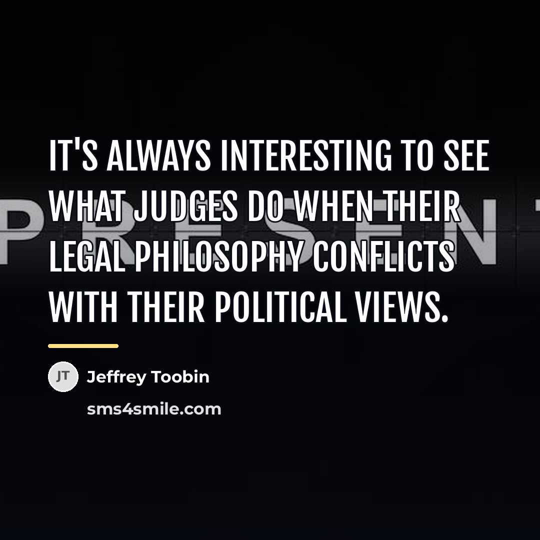 “It's always interesting to see what judges do when their…” quote by Jeffrey Toobin