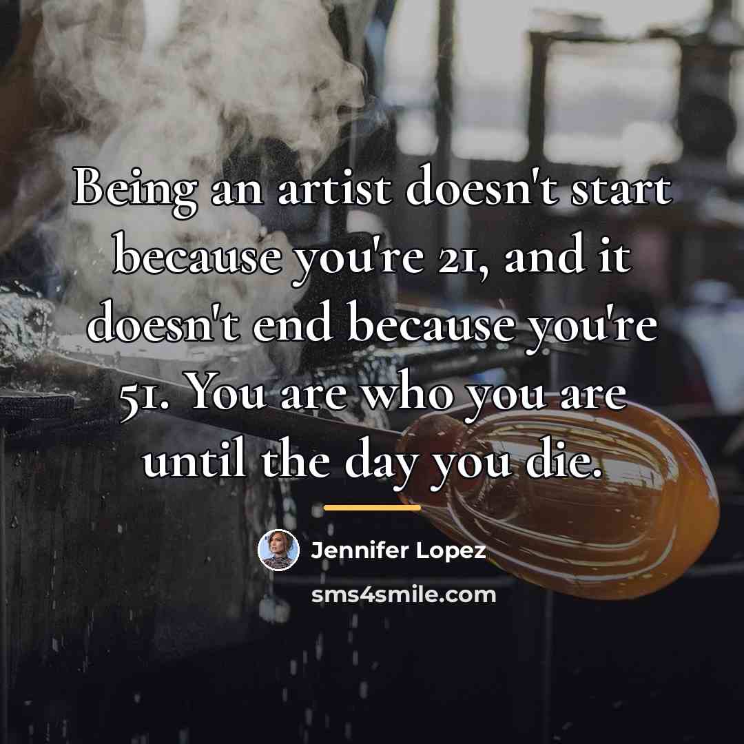 “Being an artist doesn't start because you're 21, and it…” quote by Jennifer Lopez