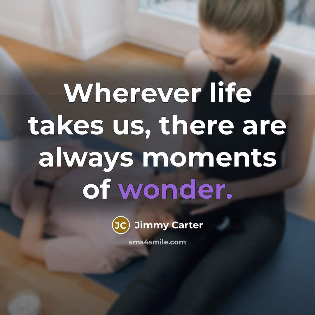 “Wherever life takes us, there are always moments of wonder.…” quote by Jimmy Carter