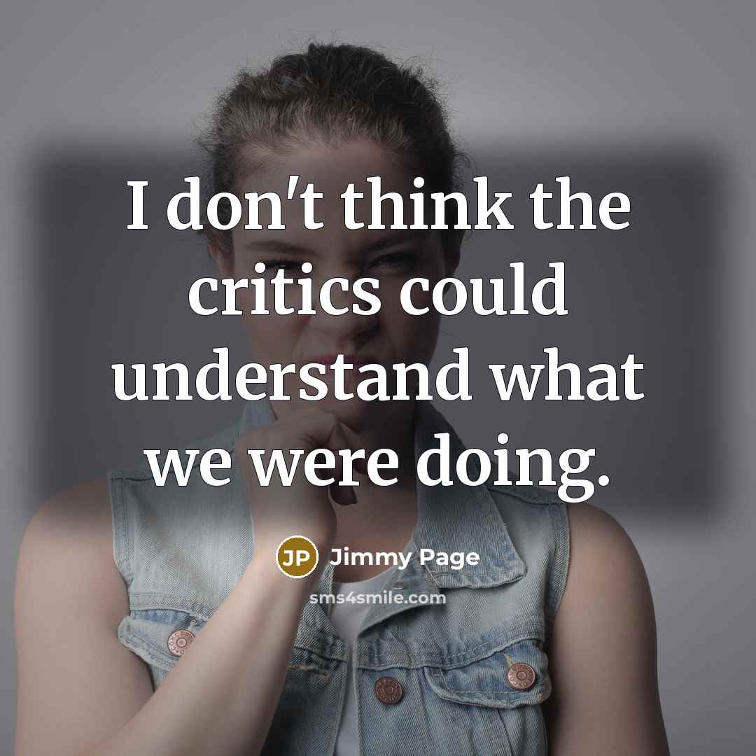 “I don't think the critics could understand what we were…” quote by Jimmy Page